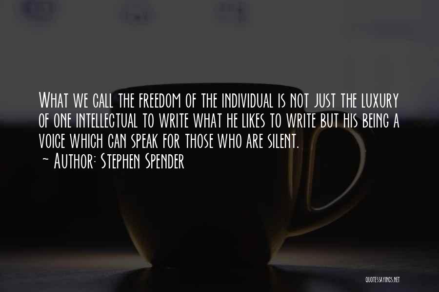 Stephen Spender Quotes: What We Call The Freedom Of The Individual Is Not Just The Luxury Of One Intellectual To Write What He
