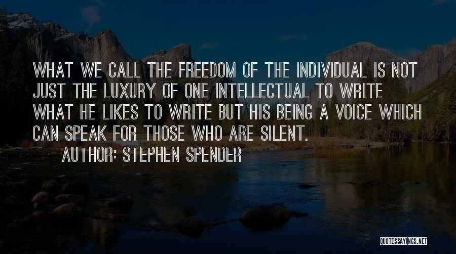 Stephen Spender Quotes: What We Call The Freedom Of The Individual Is Not Just The Luxury Of One Intellectual To Write What He