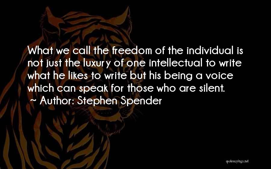 Stephen Spender Quotes: What We Call The Freedom Of The Individual Is Not Just The Luxury Of One Intellectual To Write What He