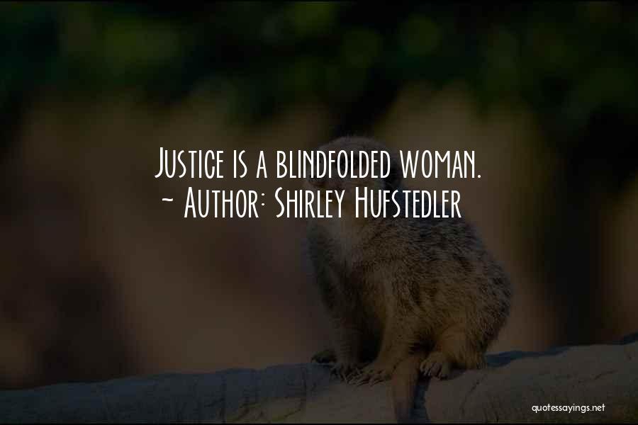 Shirley Hufstedler Quotes: Justice Is A Blindfolded Woman.