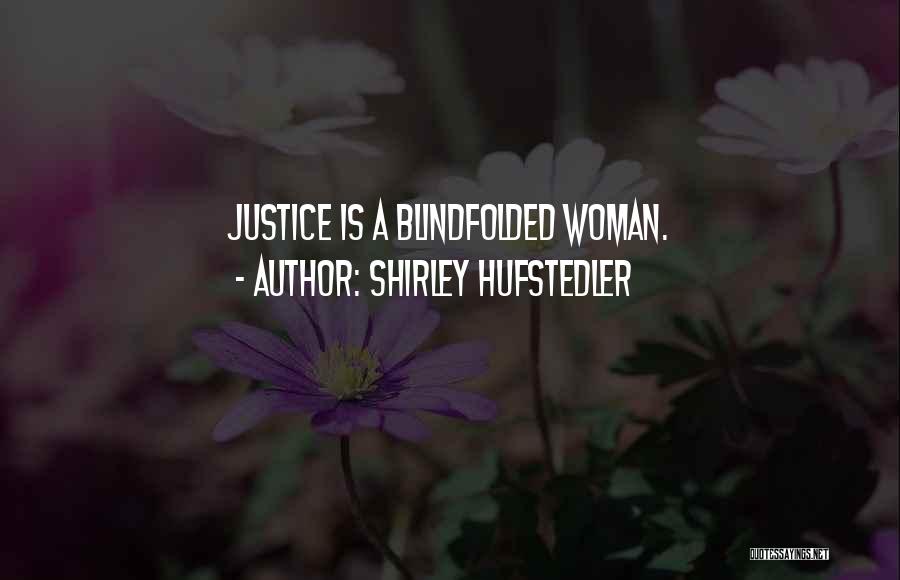 Shirley Hufstedler Quotes: Justice Is A Blindfolded Woman.