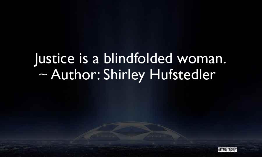 Shirley Hufstedler Quotes: Justice Is A Blindfolded Woman.