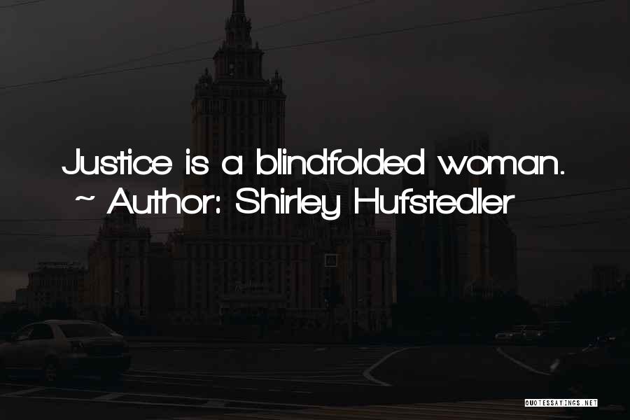 Shirley Hufstedler Quotes: Justice Is A Blindfolded Woman.