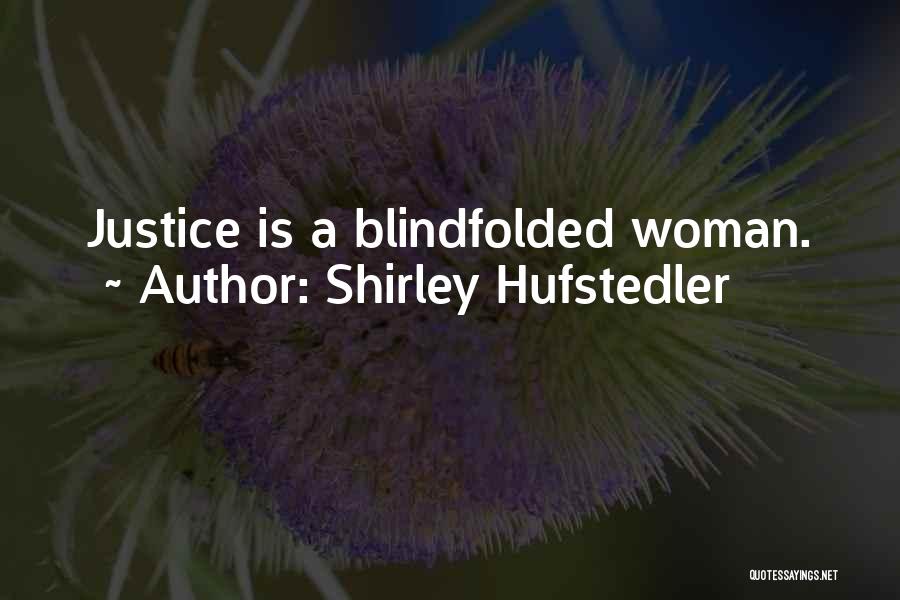 Shirley Hufstedler Quotes: Justice Is A Blindfolded Woman.