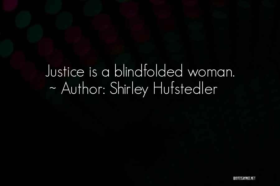 Shirley Hufstedler Quotes: Justice Is A Blindfolded Woman.