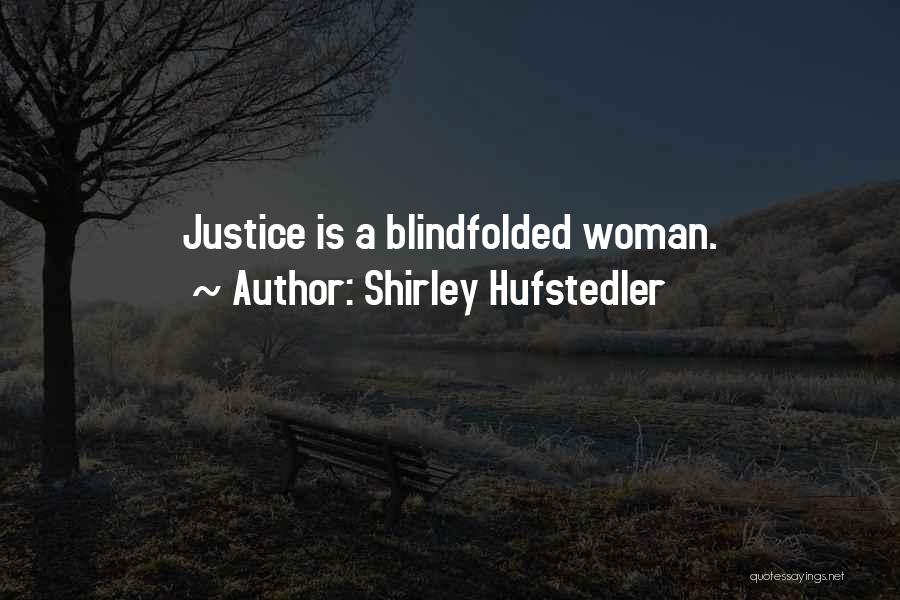 Shirley Hufstedler Quotes: Justice Is A Blindfolded Woman.