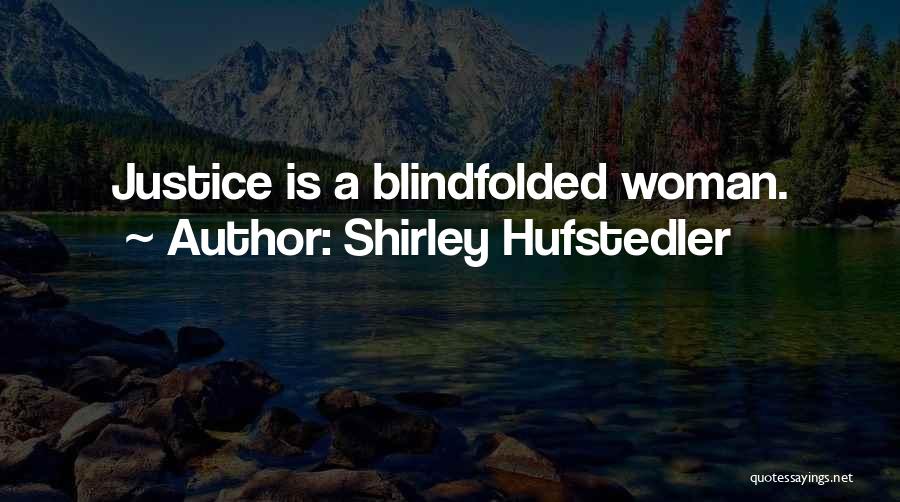 Shirley Hufstedler Quotes: Justice Is A Blindfolded Woman.