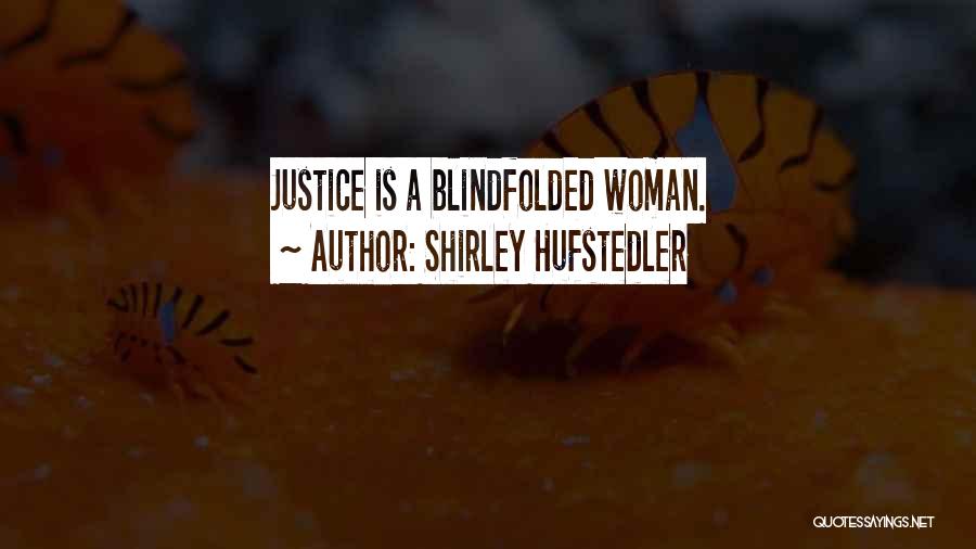 Shirley Hufstedler Quotes: Justice Is A Blindfolded Woman.