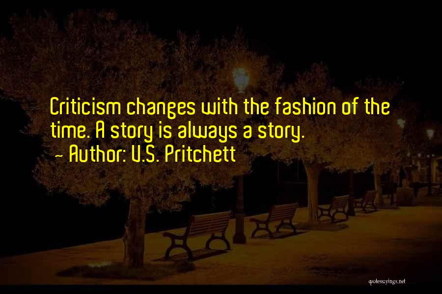 V.S. Pritchett Quotes: Criticism Changes With The Fashion Of The Time. A Story Is Always A Story.