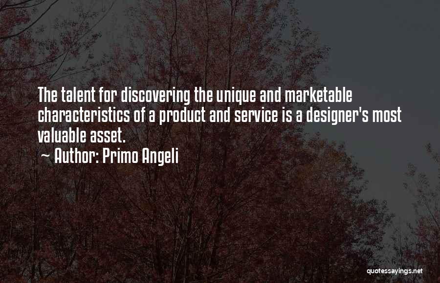 Primo Angeli Quotes: The Talent For Discovering The Unique And Marketable Characteristics Of A Product And Service Is A Designer's Most Valuable Asset.