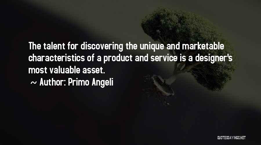 Primo Angeli Quotes: The Talent For Discovering The Unique And Marketable Characteristics Of A Product And Service Is A Designer's Most Valuable Asset.