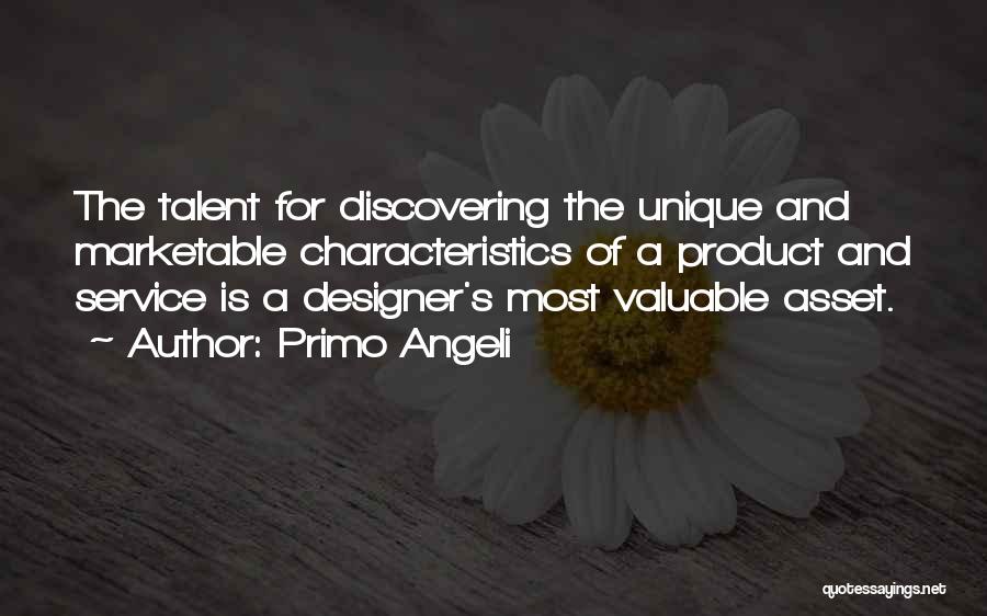 Primo Angeli Quotes: The Talent For Discovering The Unique And Marketable Characteristics Of A Product And Service Is A Designer's Most Valuable Asset.