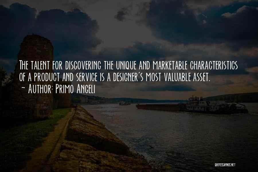 Primo Angeli Quotes: The Talent For Discovering The Unique And Marketable Characteristics Of A Product And Service Is A Designer's Most Valuable Asset.