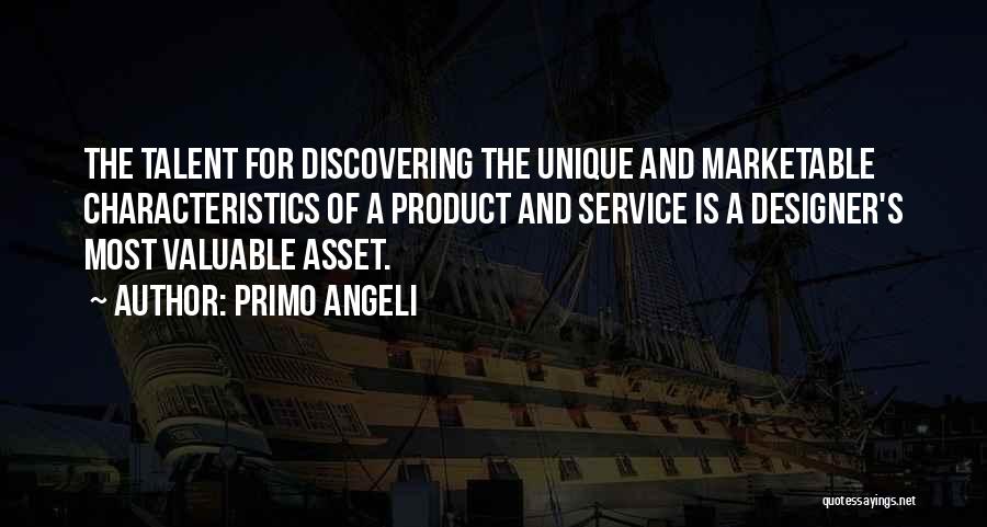 Primo Angeli Quotes: The Talent For Discovering The Unique And Marketable Characteristics Of A Product And Service Is A Designer's Most Valuable Asset.