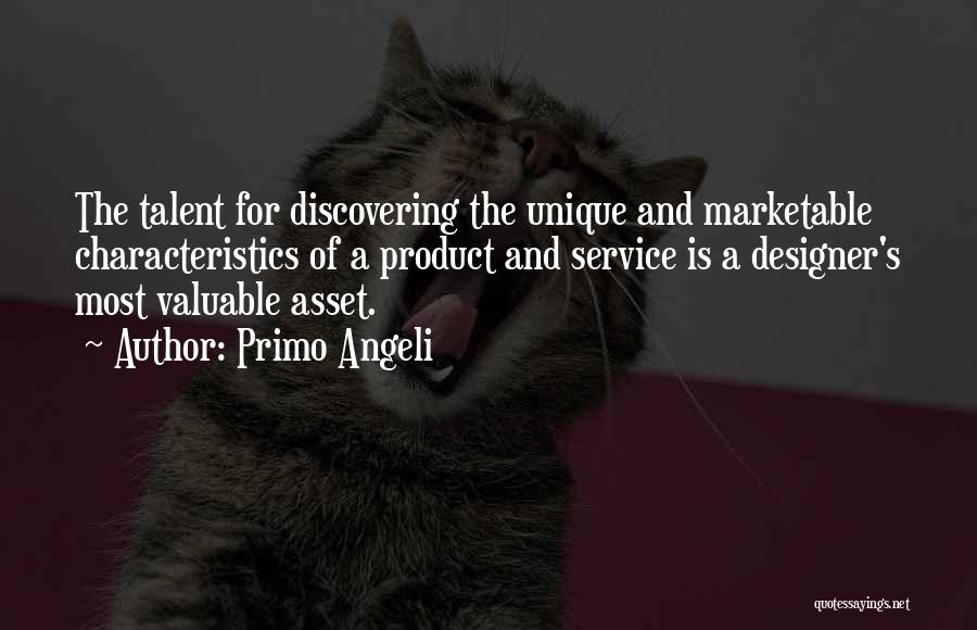Primo Angeli Quotes: The Talent For Discovering The Unique And Marketable Characteristics Of A Product And Service Is A Designer's Most Valuable Asset.