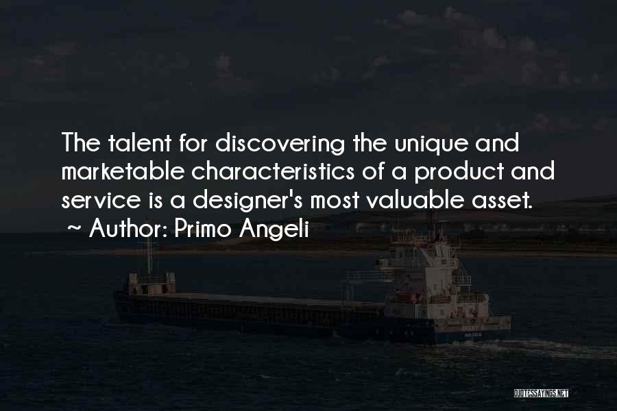 Primo Angeli Quotes: The Talent For Discovering The Unique And Marketable Characteristics Of A Product And Service Is A Designer's Most Valuable Asset.