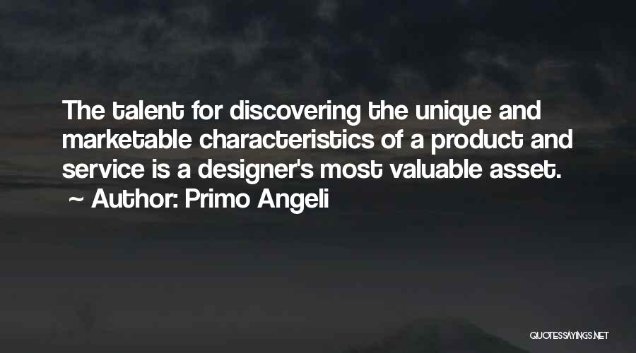 Primo Angeli Quotes: The Talent For Discovering The Unique And Marketable Characteristics Of A Product And Service Is A Designer's Most Valuable Asset.