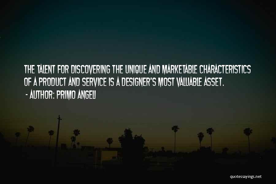 Primo Angeli Quotes: The Talent For Discovering The Unique And Marketable Characteristics Of A Product And Service Is A Designer's Most Valuable Asset.