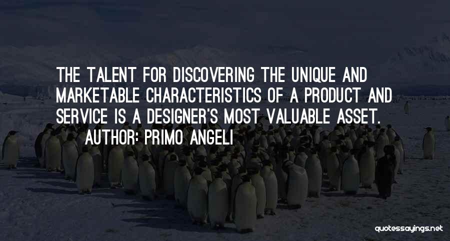 Primo Angeli Quotes: The Talent For Discovering The Unique And Marketable Characteristics Of A Product And Service Is A Designer's Most Valuable Asset.