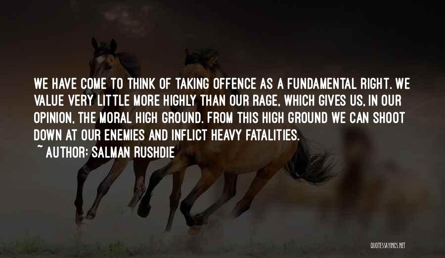 Salman Rushdie Quotes: We Have Come To Think Of Taking Offence As A Fundamental Right. We Value Very Little More Highly Than Our