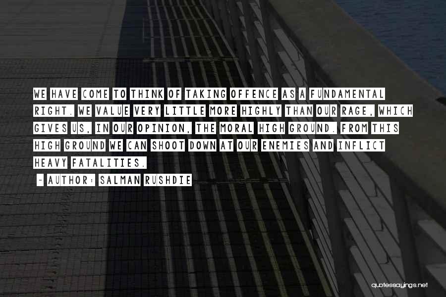 Salman Rushdie Quotes: We Have Come To Think Of Taking Offence As A Fundamental Right. We Value Very Little More Highly Than Our