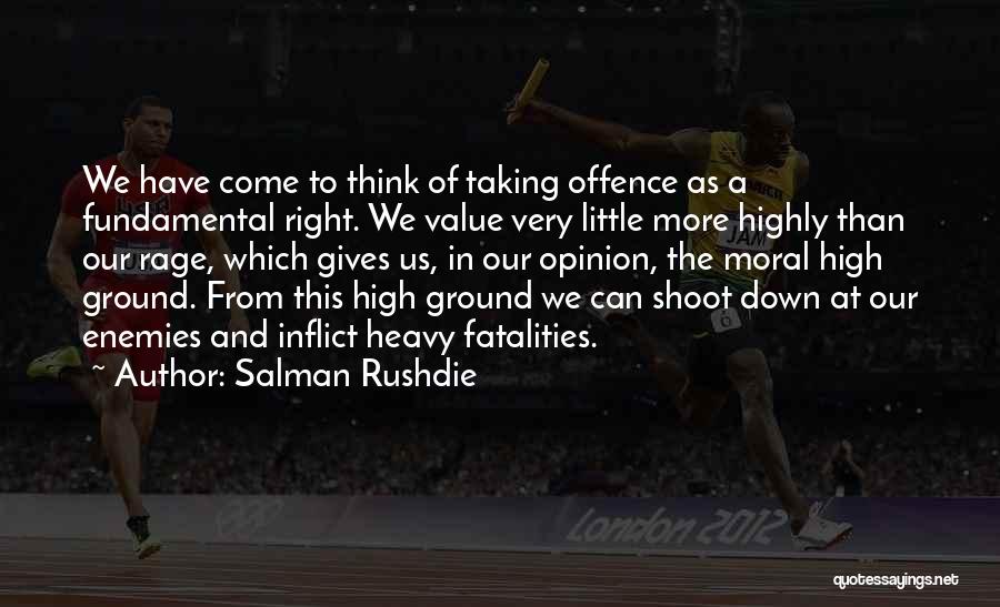 Salman Rushdie Quotes: We Have Come To Think Of Taking Offence As A Fundamental Right. We Value Very Little More Highly Than Our