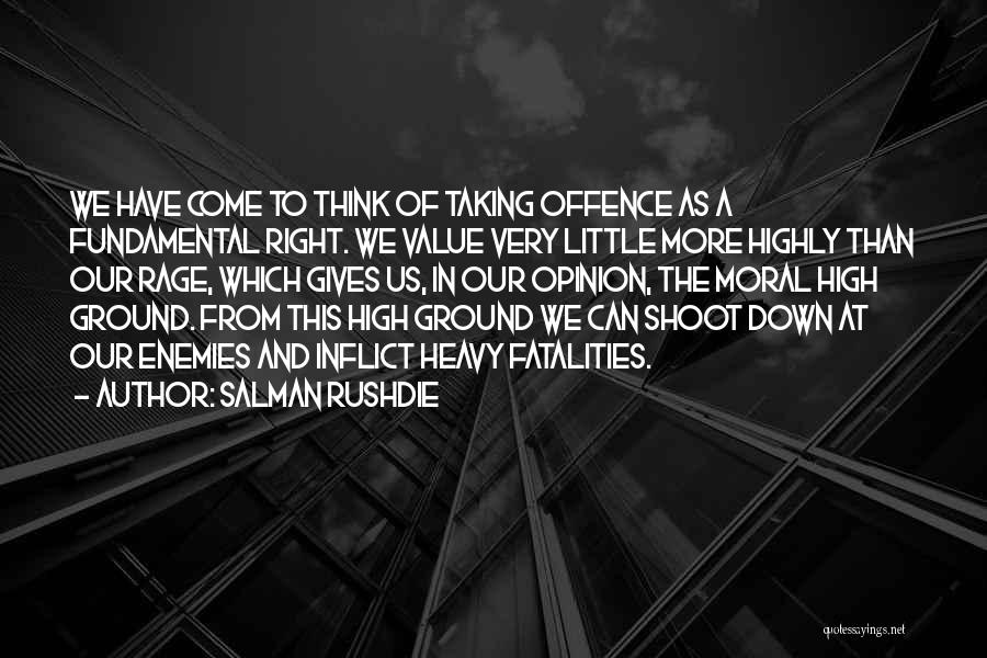 Salman Rushdie Quotes: We Have Come To Think Of Taking Offence As A Fundamental Right. We Value Very Little More Highly Than Our