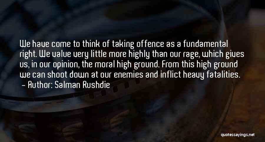 Salman Rushdie Quotes: We Have Come To Think Of Taking Offence As A Fundamental Right. We Value Very Little More Highly Than Our