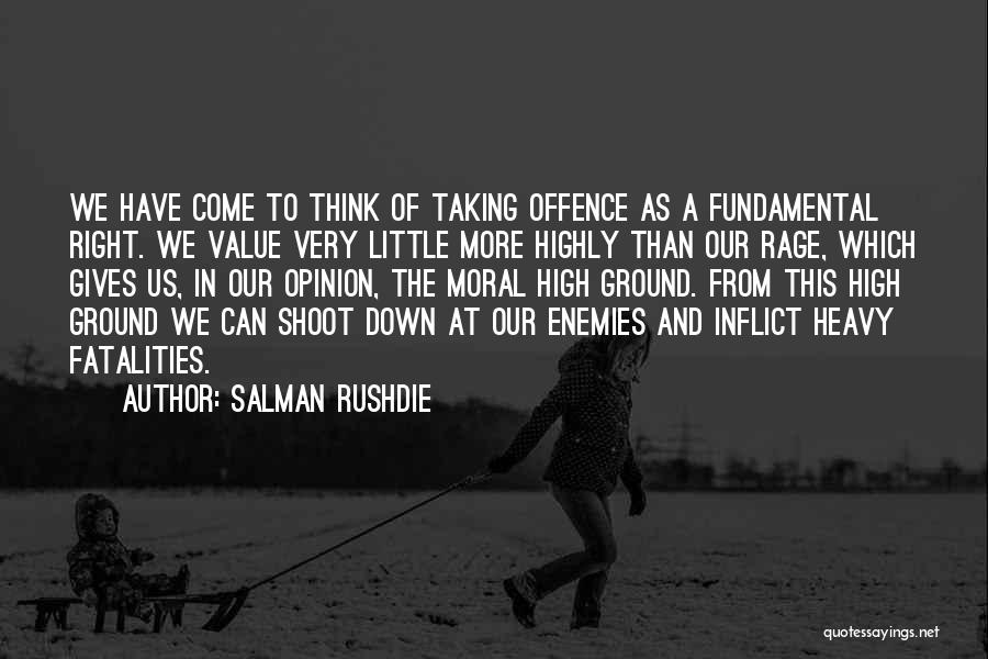 Salman Rushdie Quotes: We Have Come To Think Of Taking Offence As A Fundamental Right. We Value Very Little More Highly Than Our