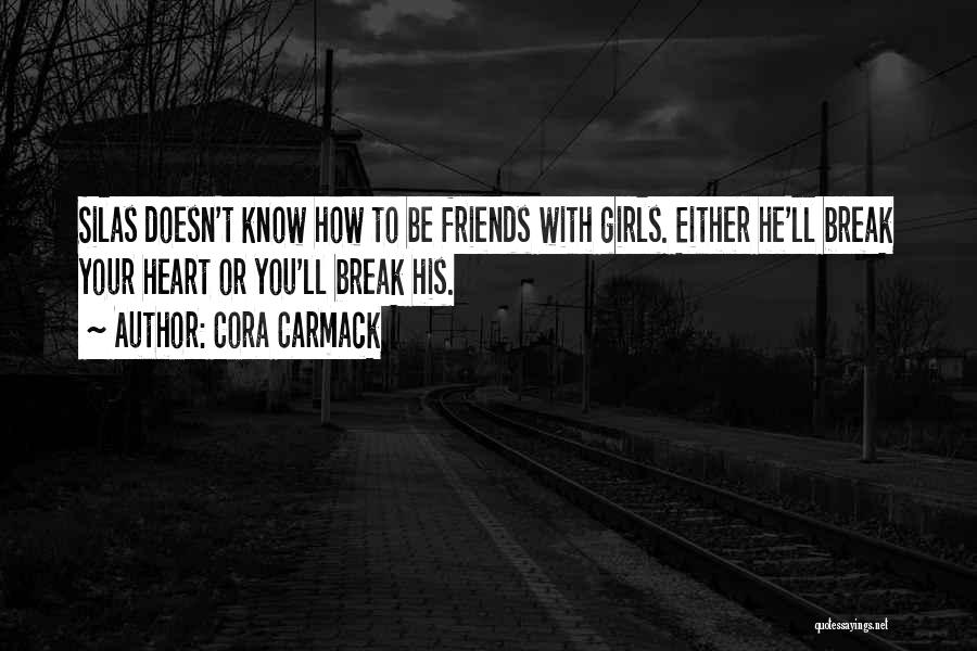 Cora Carmack Quotes: Silas Doesn't Know How To Be Friends With Girls. Either He'll Break Your Heart Or You'll Break His.