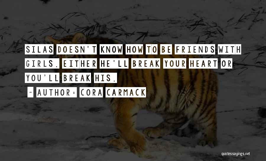 Cora Carmack Quotes: Silas Doesn't Know How To Be Friends With Girls. Either He'll Break Your Heart Or You'll Break His.