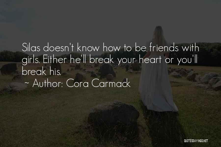 Cora Carmack Quotes: Silas Doesn't Know How To Be Friends With Girls. Either He'll Break Your Heart Or You'll Break His.