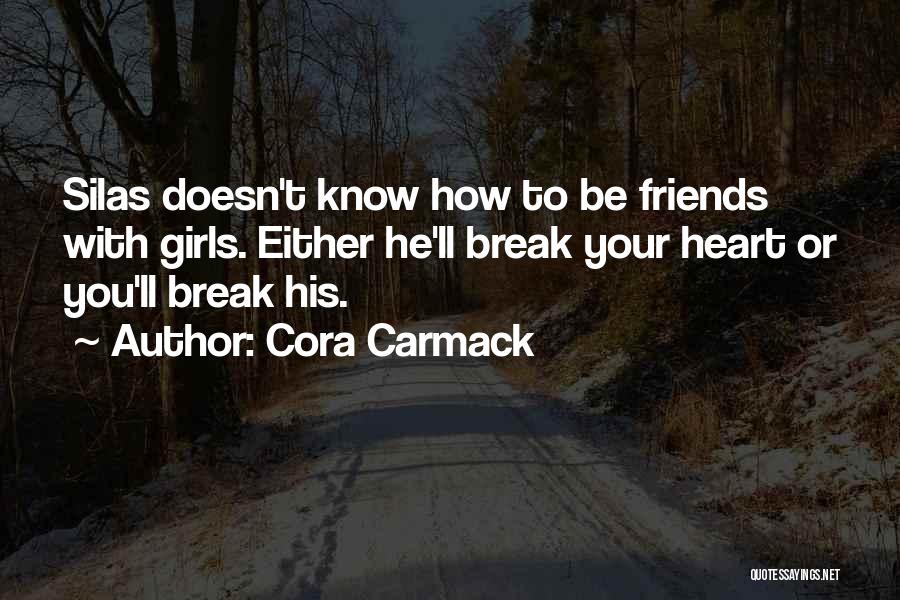 Cora Carmack Quotes: Silas Doesn't Know How To Be Friends With Girls. Either He'll Break Your Heart Or You'll Break His.