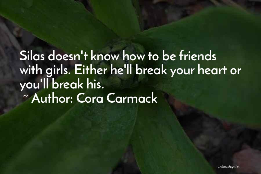 Cora Carmack Quotes: Silas Doesn't Know How To Be Friends With Girls. Either He'll Break Your Heart Or You'll Break His.