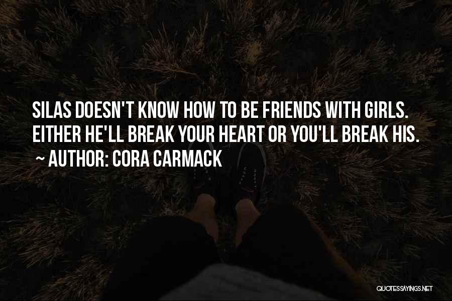 Cora Carmack Quotes: Silas Doesn't Know How To Be Friends With Girls. Either He'll Break Your Heart Or You'll Break His.