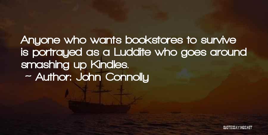 John Connolly Quotes: Anyone Who Wants Bookstores To Survive Is Portrayed As A Luddite Who Goes Around Smashing Up Kindles.