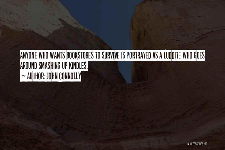 John Connolly Quotes: Anyone Who Wants Bookstores To Survive Is Portrayed As A Luddite Who Goes Around Smashing Up Kindles.