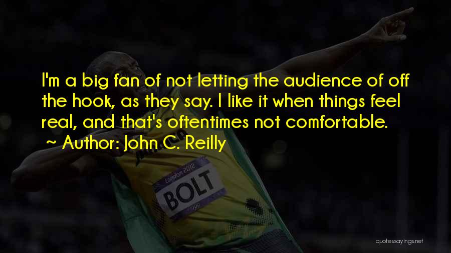 John C. Reilly Quotes: I'm A Big Fan Of Not Letting The Audience Of Off The Hook, As They Say. I Like It When