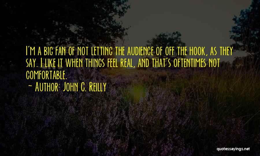 John C. Reilly Quotes: I'm A Big Fan Of Not Letting The Audience Of Off The Hook, As They Say. I Like It When