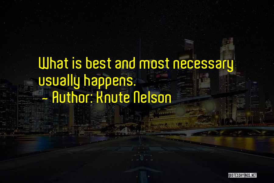 Knute Nelson Quotes: What Is Best And Most Necessary Usually Happens.