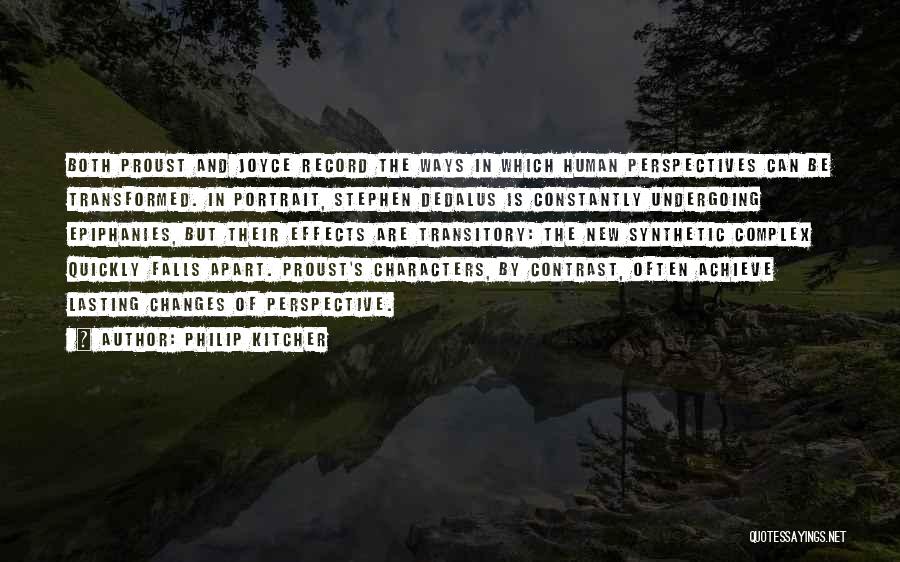 Philip Kitcher Quotes: Both Proust And Joyce Record The Ways In Which Human Perspectives Can Be Transformed. In Portrait, Stephen Dedalus Is Constantly