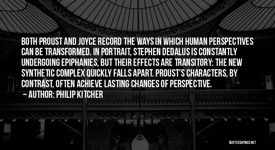 Philip Kitcher Quotes: Both Proust And Joyce Record The Ways In Which Human Perspectives Can Be Transformed. In Portrait, Stephen Dedalus Is Constantly