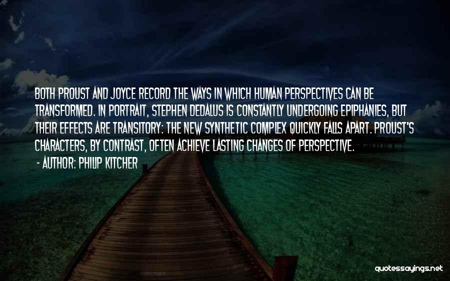 Philip Kitcher Quotes: Both Proust And Joyce Record The Ways In Which Human Perspectives Can Be Transformed. In Portrait, Stephen Dedalus Is Constantly