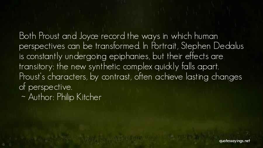 Philip Kitcher Quotes: Both Proust And Joyce Record The Ways In Which Human Perspectives Can Be Transformed. In Portrait, Stephen Dedalus Is Constantly