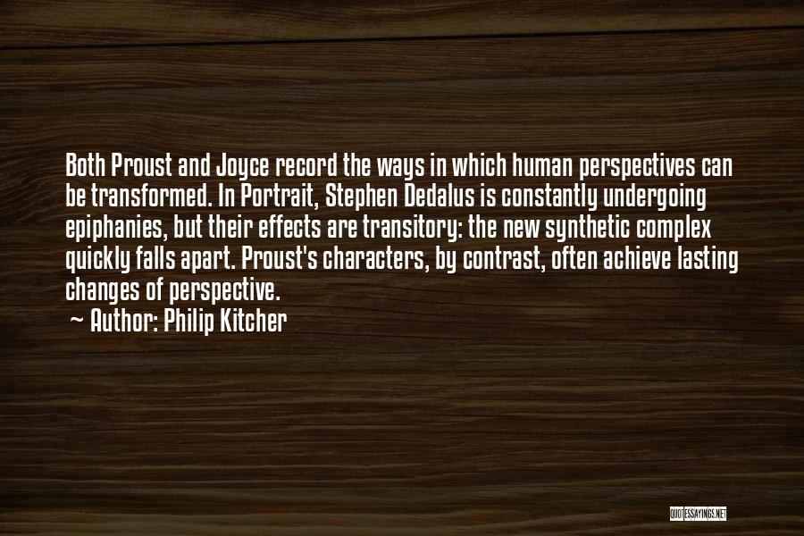 Philip Kitcher Quotes: Both Proust And Joyce Record The Ways In Which Human Perspectives Can Be Transformed. In Portrait, Stephen Dedalus Is Constantly