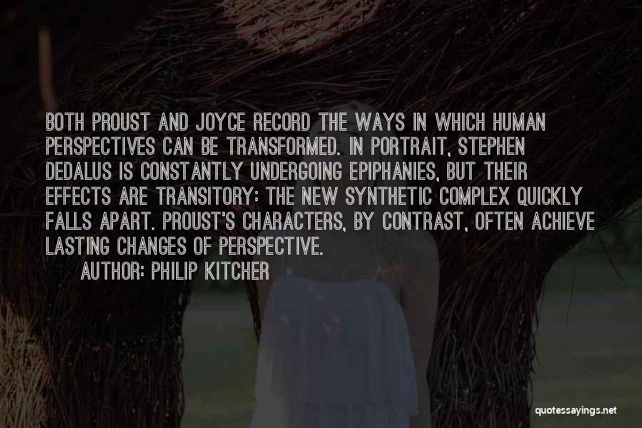 Philip Kitcher Quotes: Both Proust And Joyce Record The Ways In Which Human Perspectives Can Be Transformed. In Portrait, Stephen Dedalus Is Constantly