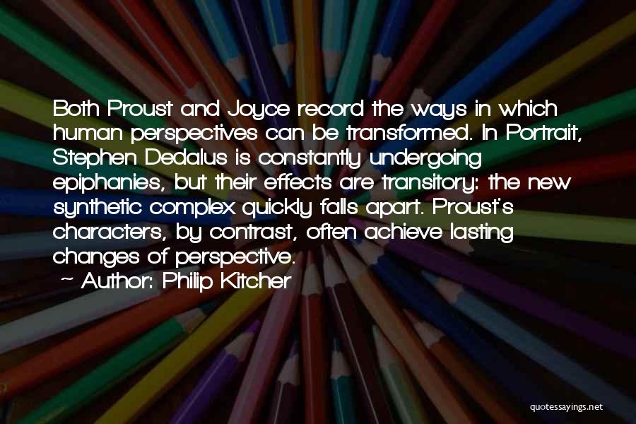 Philip Kitcher Quotes: Both Proust And Joyce Record The Ways In Which Human Perspectives Can Be Transformed. In Portrait, Stephen Dedalus Is Constantly