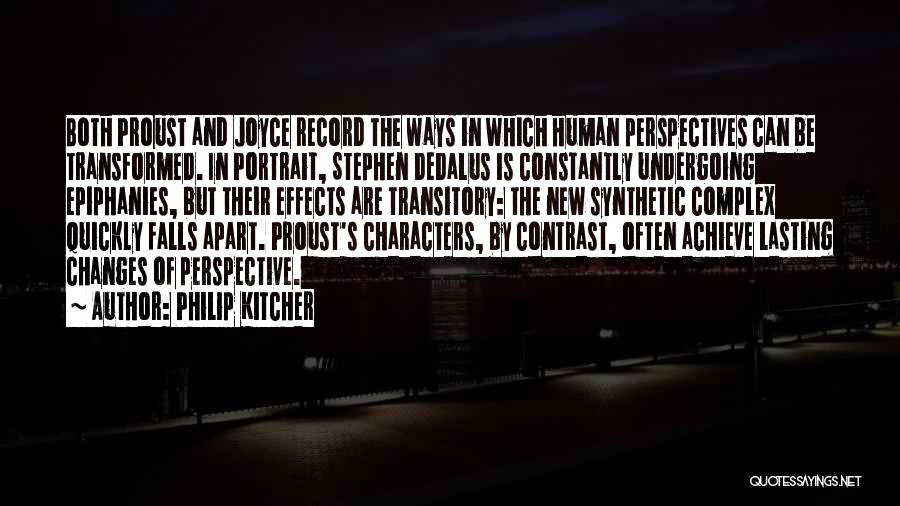 Philip Kitcher Quotes: Both Proust And Joyce Record The Ways In Which Human Perspectives Can Be Transformed. In Portrait, Stephen Dedalus Is Constantly