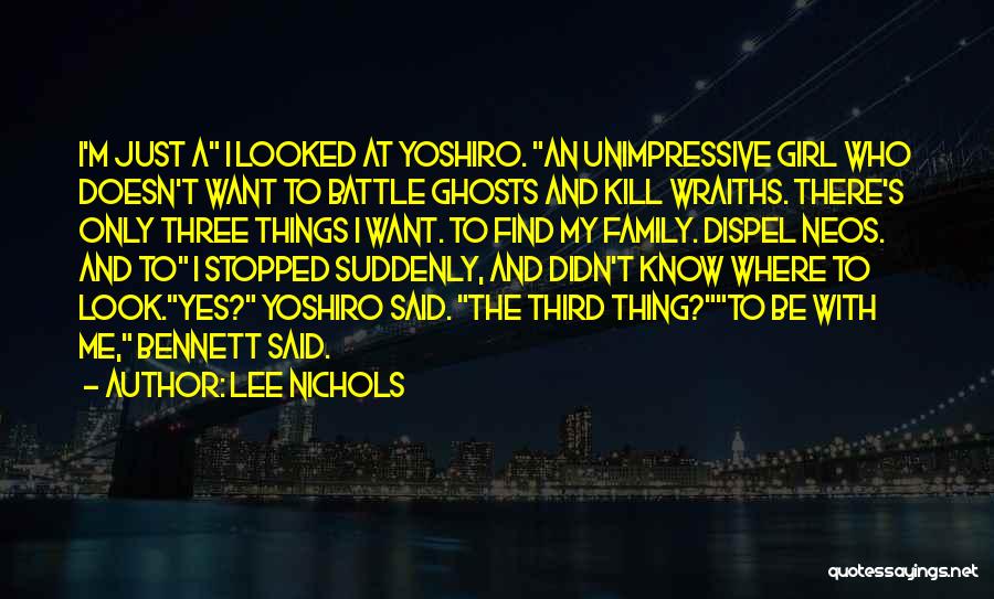 Lee Nichols Quotes: I'm Just A I Looked At Yoshiro. An Unimpressive Girl Who Doesn't Want To Battle Ghosts And Kill Wraiths. There's