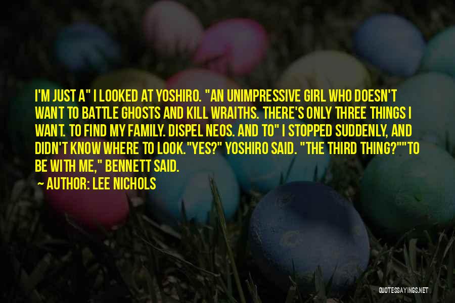 Lee Nichols Quotes: I'm Just A I Looked At Yoshiro. An Unimpressive Girl Who Doesn't Want To Battle Ghosts And Kill Wraiths. There's